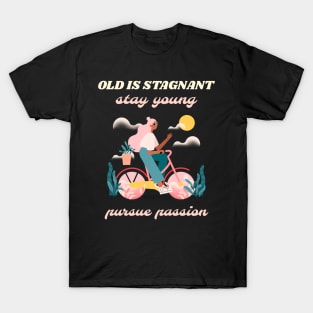 Old is stagnant stay young pursue passion T-Shirt